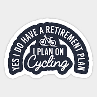 Yes I Do Have A Retirement Plan I Plan On Cycling, Funny Retirement Gift For Cycling Lover Sticker